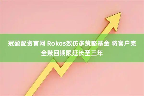 冠盈配资官网 Rokos效仿多策略基金 将客户完全赎回期限延长至三年